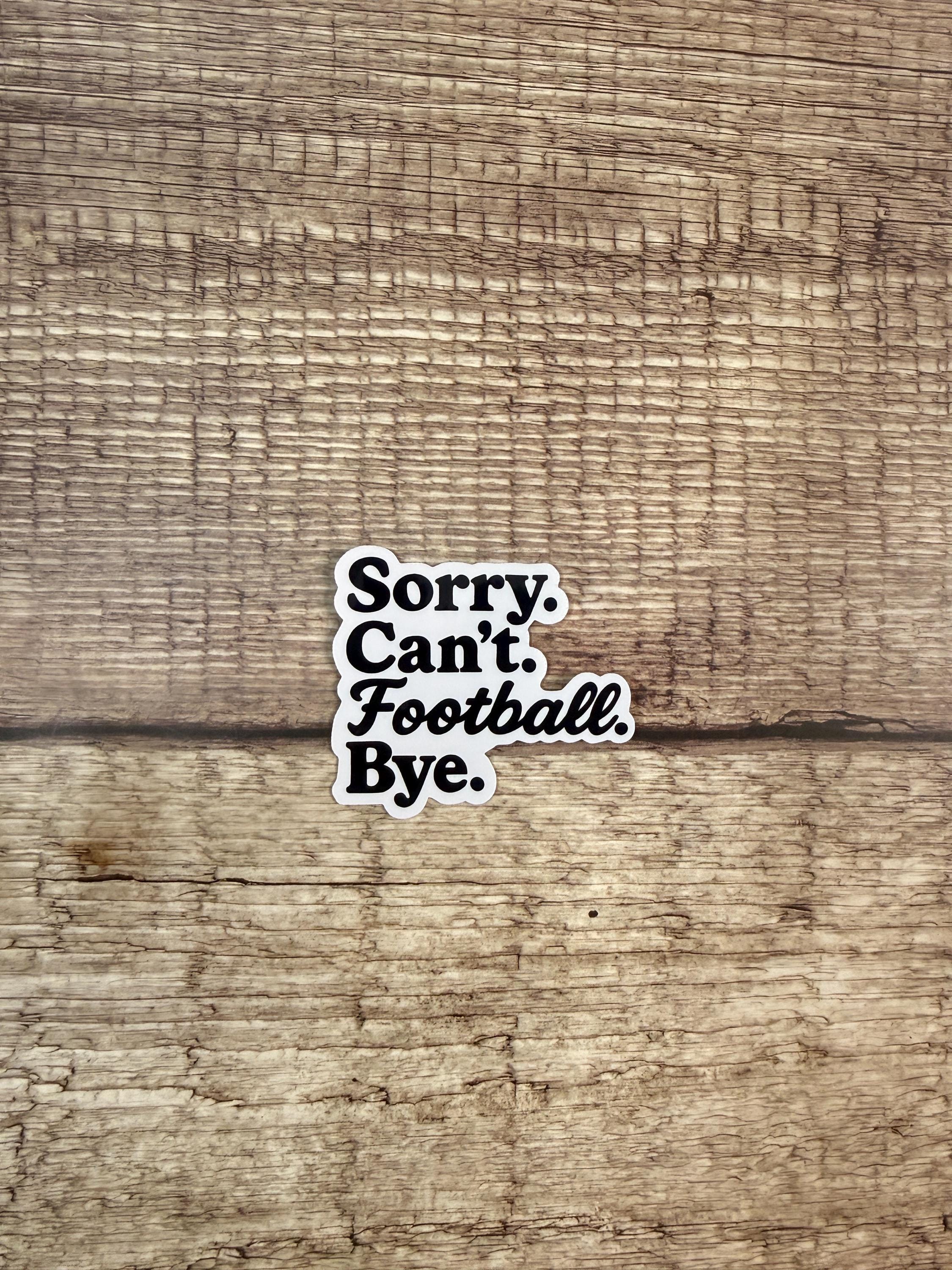 Funny Football Quote Waterproof Sticker: "Sorry. Can't. Football. Bye." Vinyl Decal