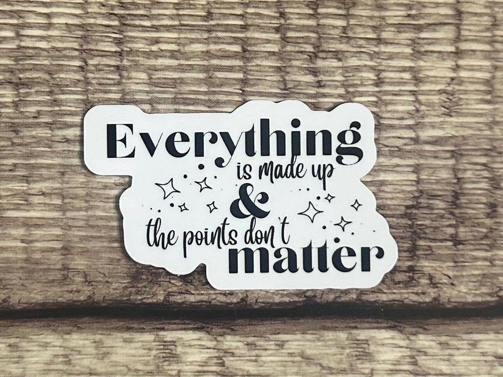 Funny Quote Waterproof Sticker: "Everything is Made Up & The Points Don't Matter" Vinyl Decal