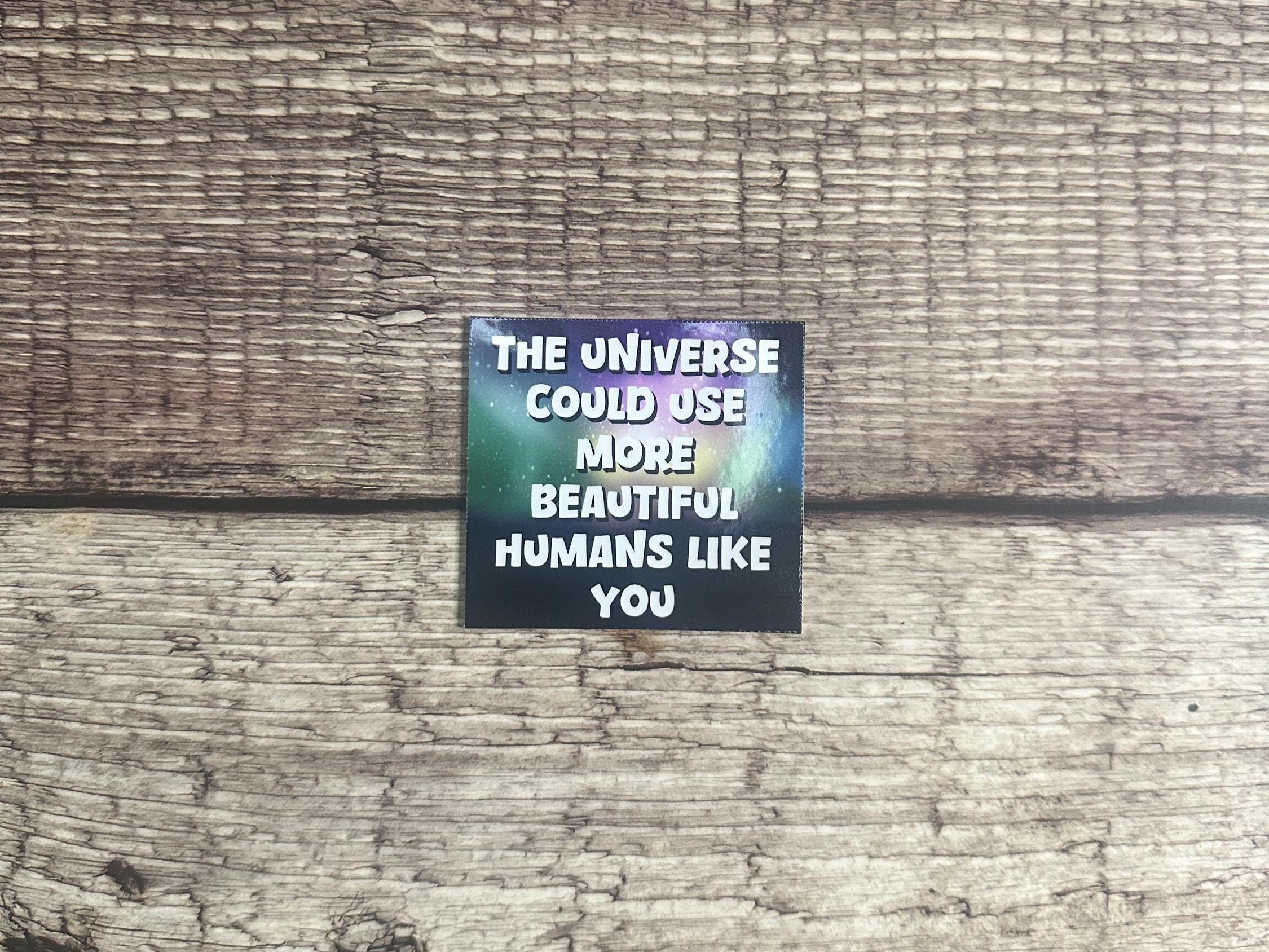 Motivational Waterproof Sticker "The Universe Needs More Beautiful Humans Like You" Inspirational Kindness Gift Positive Affirmation