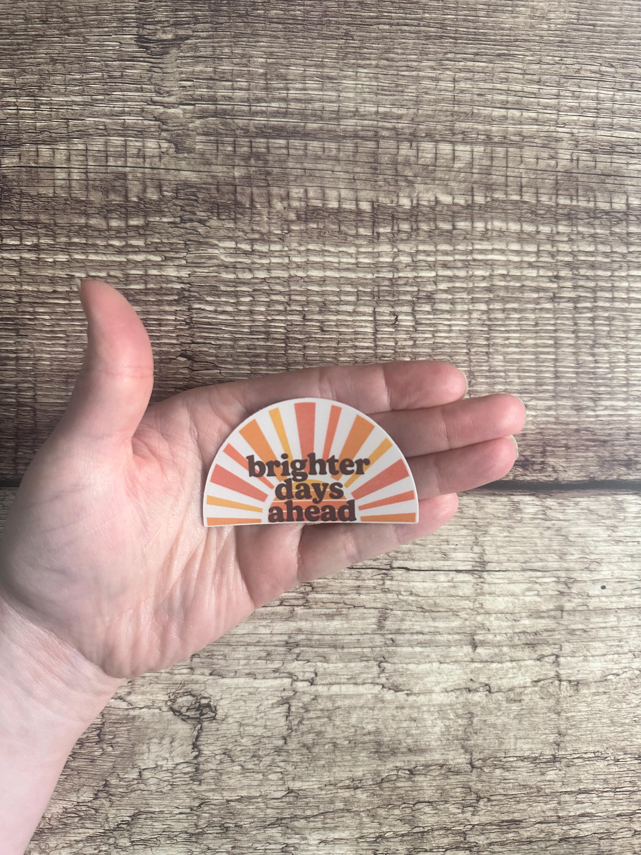 Mental Health Waterproof Sticker "Brighter Days Ahead" Positive Affirmation Vinyl Decal