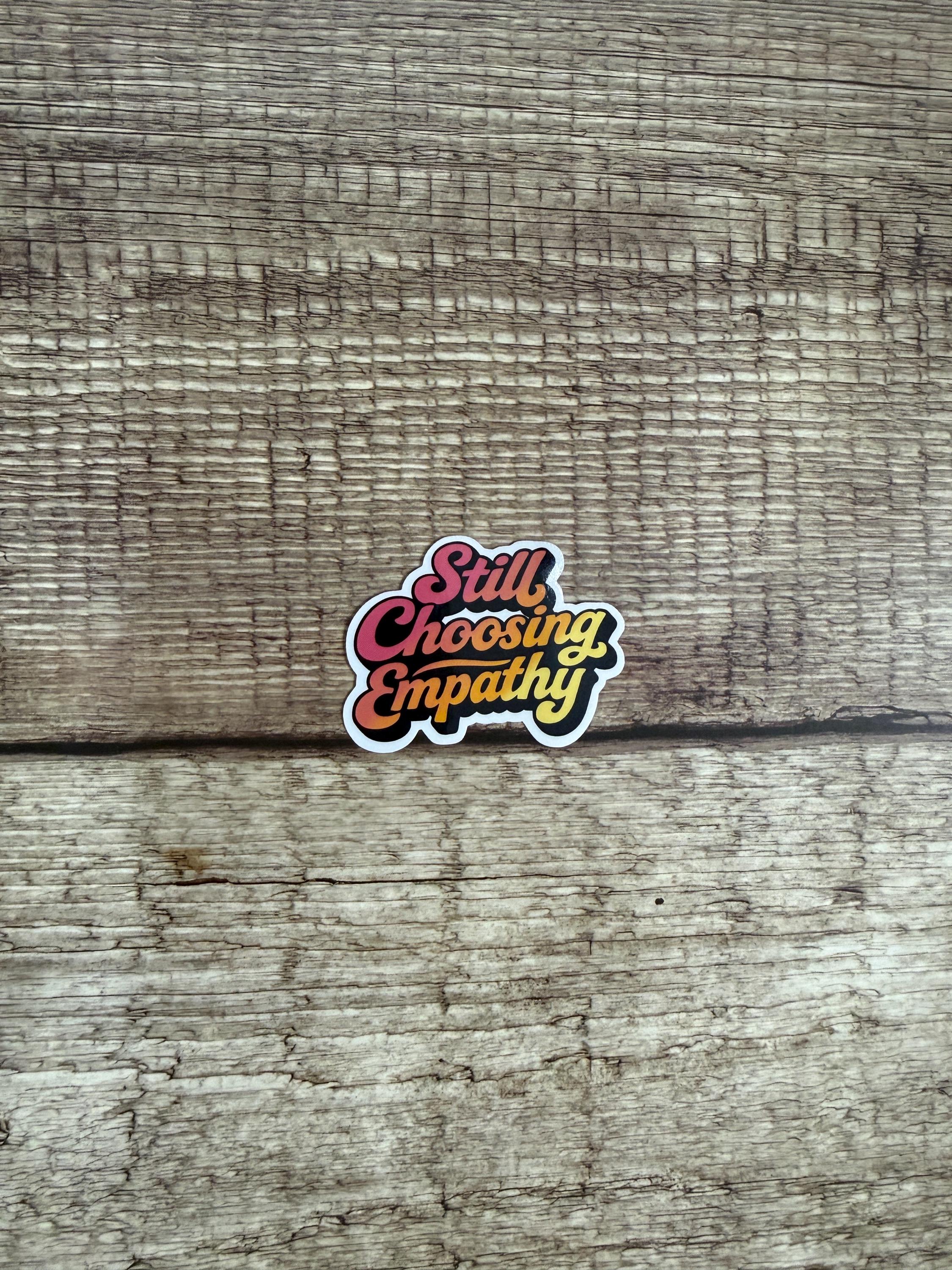 Political Waterproof Sticker "Still Choosing Empathy" Inspirational Vinyl Decal Gift