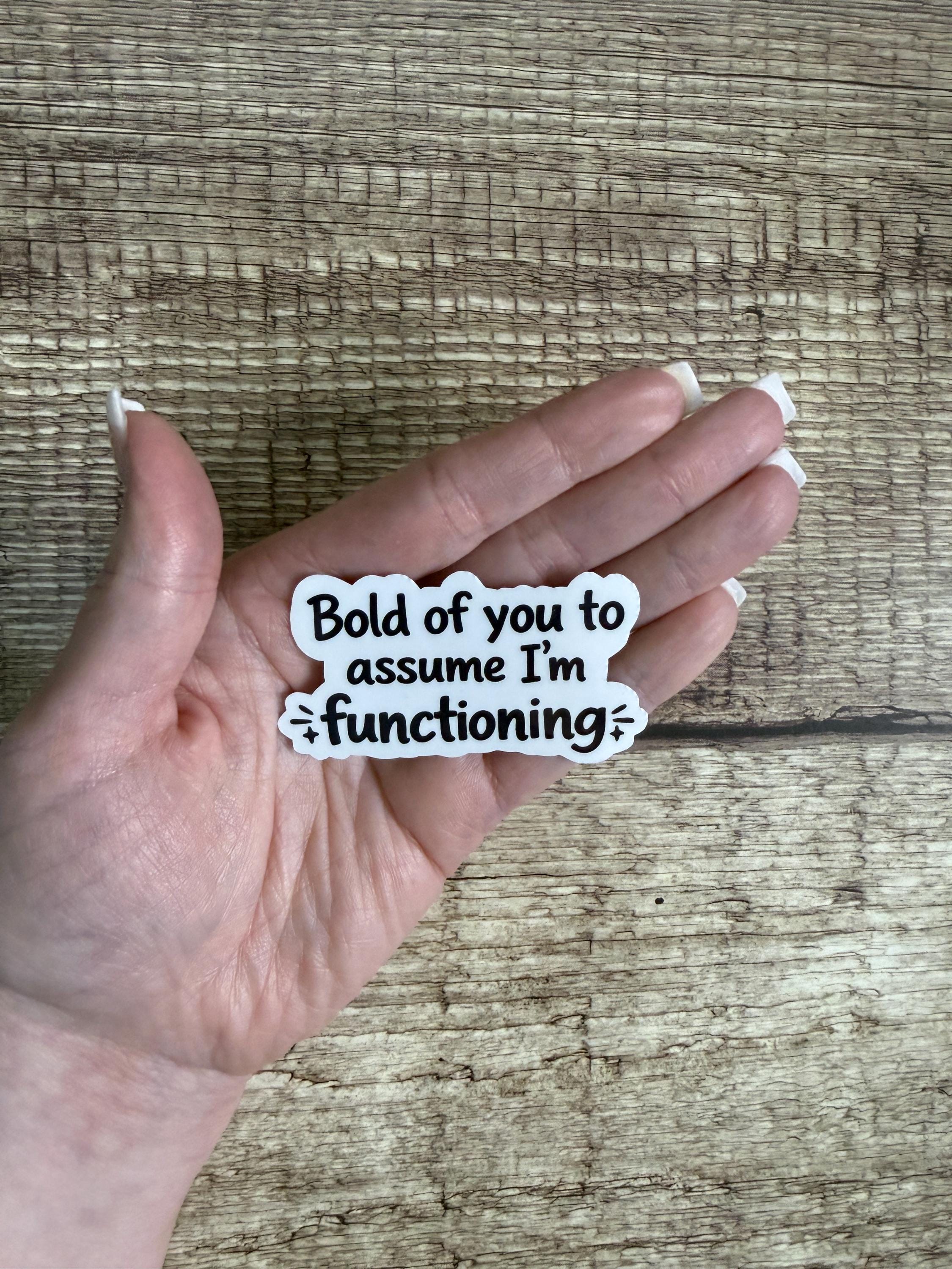 Funny Relatable Waterproof Sticker "Bold of You to Assume I’m Functioning" Vinyl Decal Gift