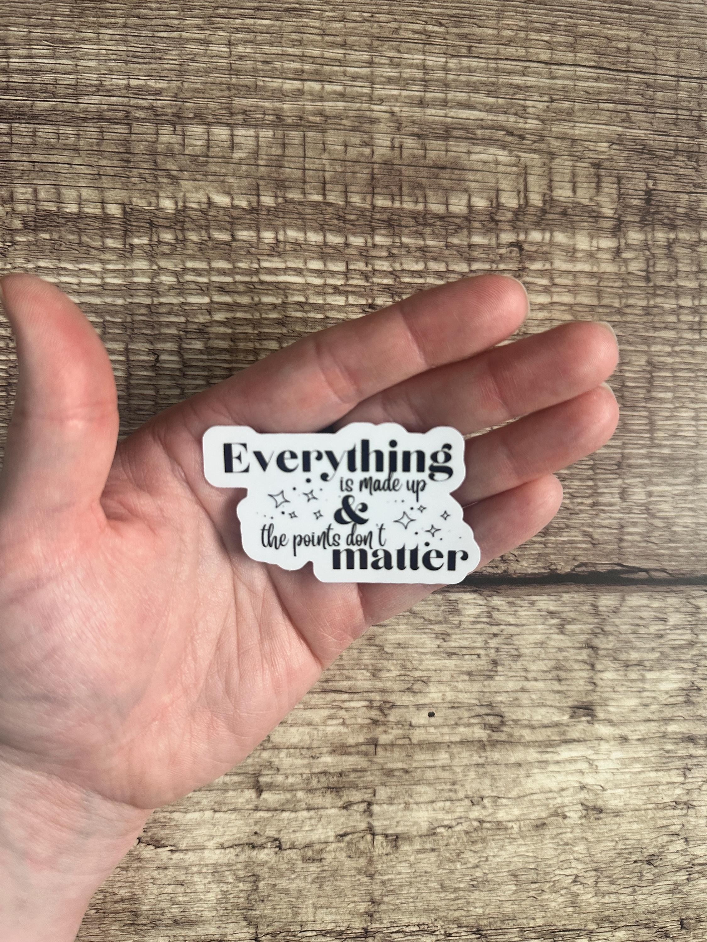 Funny Quote Waterproof Sticker: "Everything is Made Up & The Points Don't Matter" Vinyl Decal