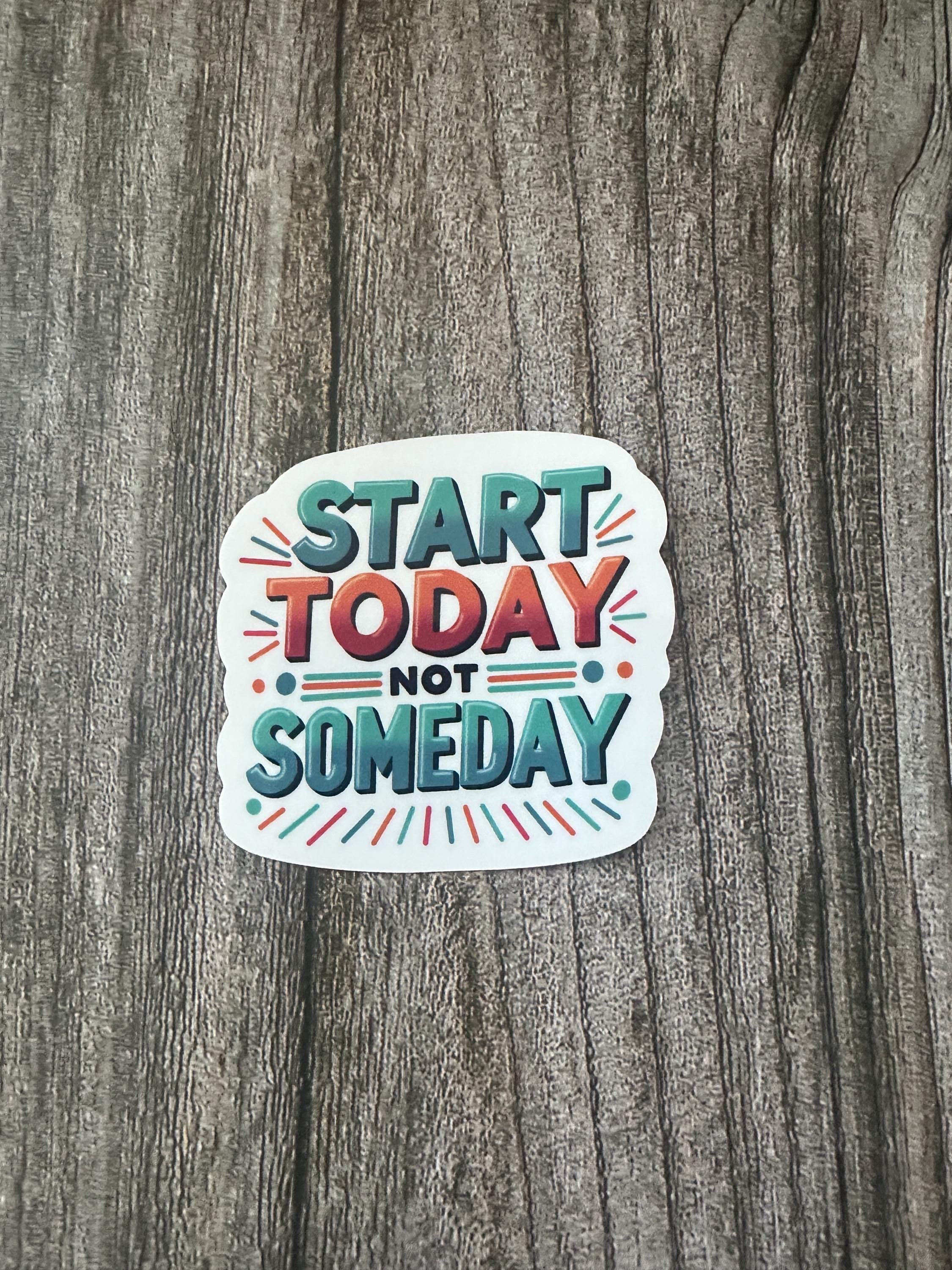 Motivational Quote Waterproof Sticker - "Start Today Not Someday" Inspirational Vinyl Decal
