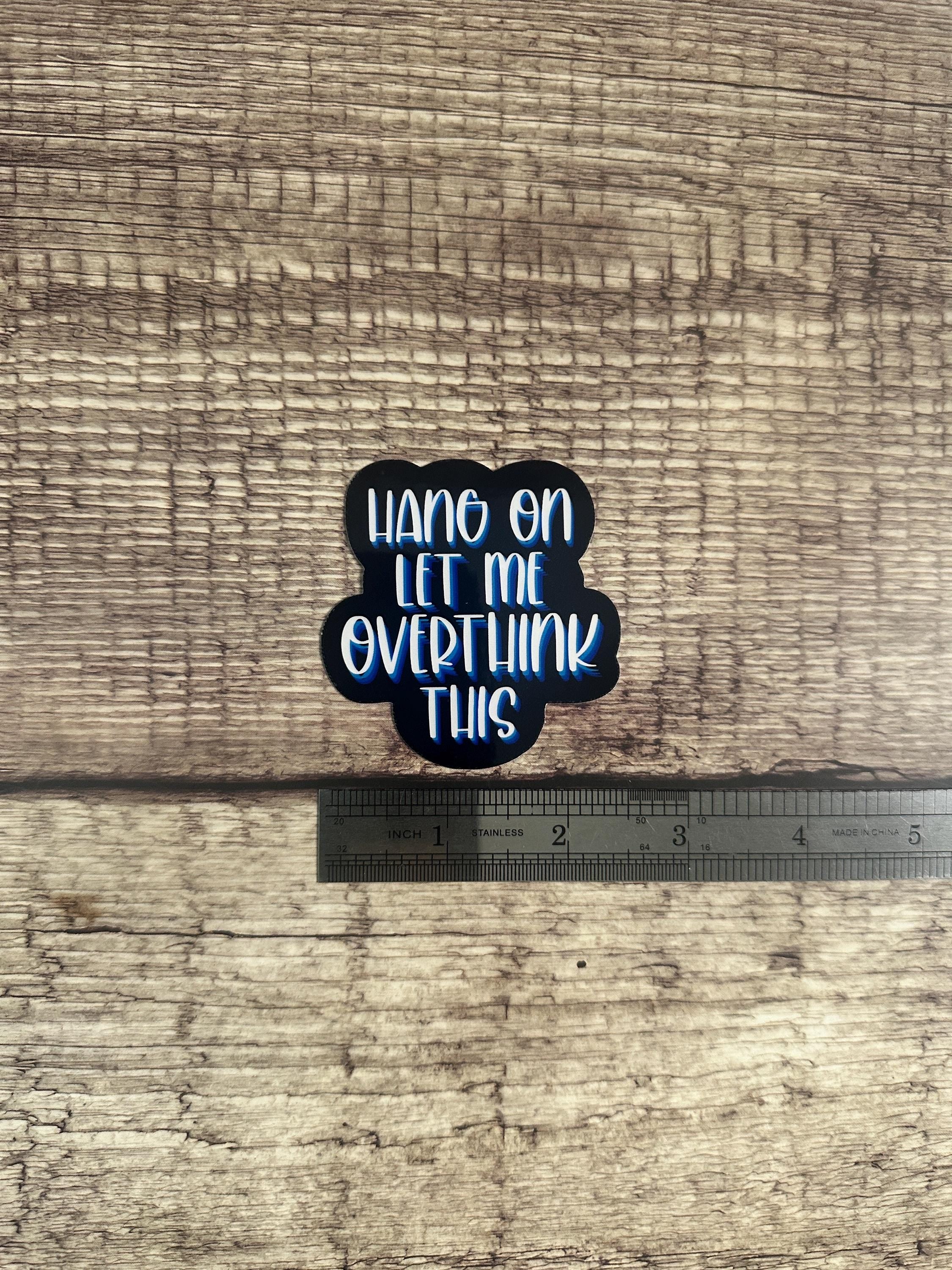 Funny Mental Health Waterproof Sticker "Hang On Let Me Overthink This" Overthinker Vinyl Decal Gift