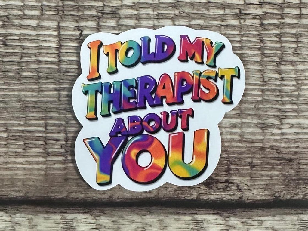 Therapy Humor Waterproof Sticker: "I Told My Therapist About You" Vinyl Decal
