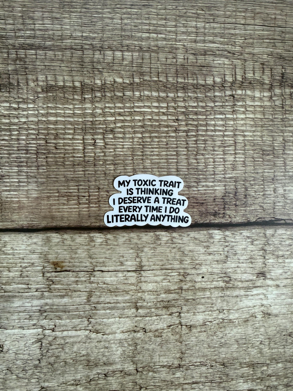 Funny Relatable Waterproof Sticker "My Toxic Trait Is Thinking I Deserve a Treat..." Vinyl Decal Gift