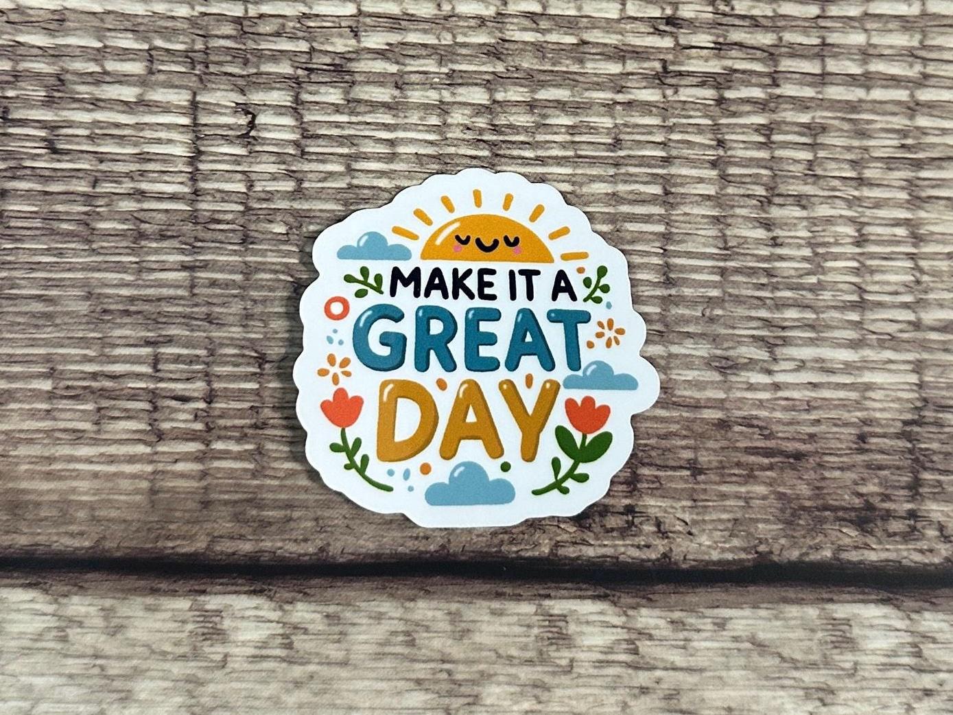 Make It a Great Day Waterproof Sticker - Sunny, Uplifting Vinyl Sticker with Flowers - Motivational